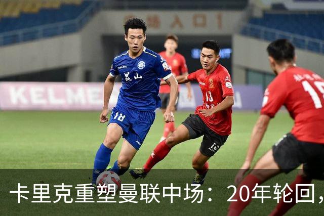 卡里克重塑曼联中场：20年轮回，他仍在寻找接班人