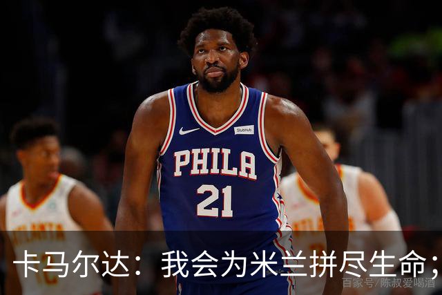 卡马尔达：我会为米兰拼尽生命；梅开二度很开心但这只是起点